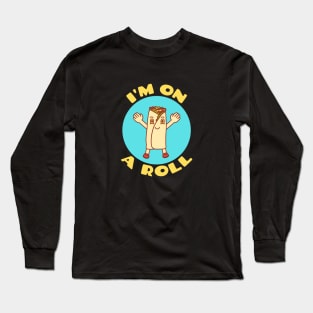 I'm On A Roll | Food Pun Long Sleeve T-Shirt